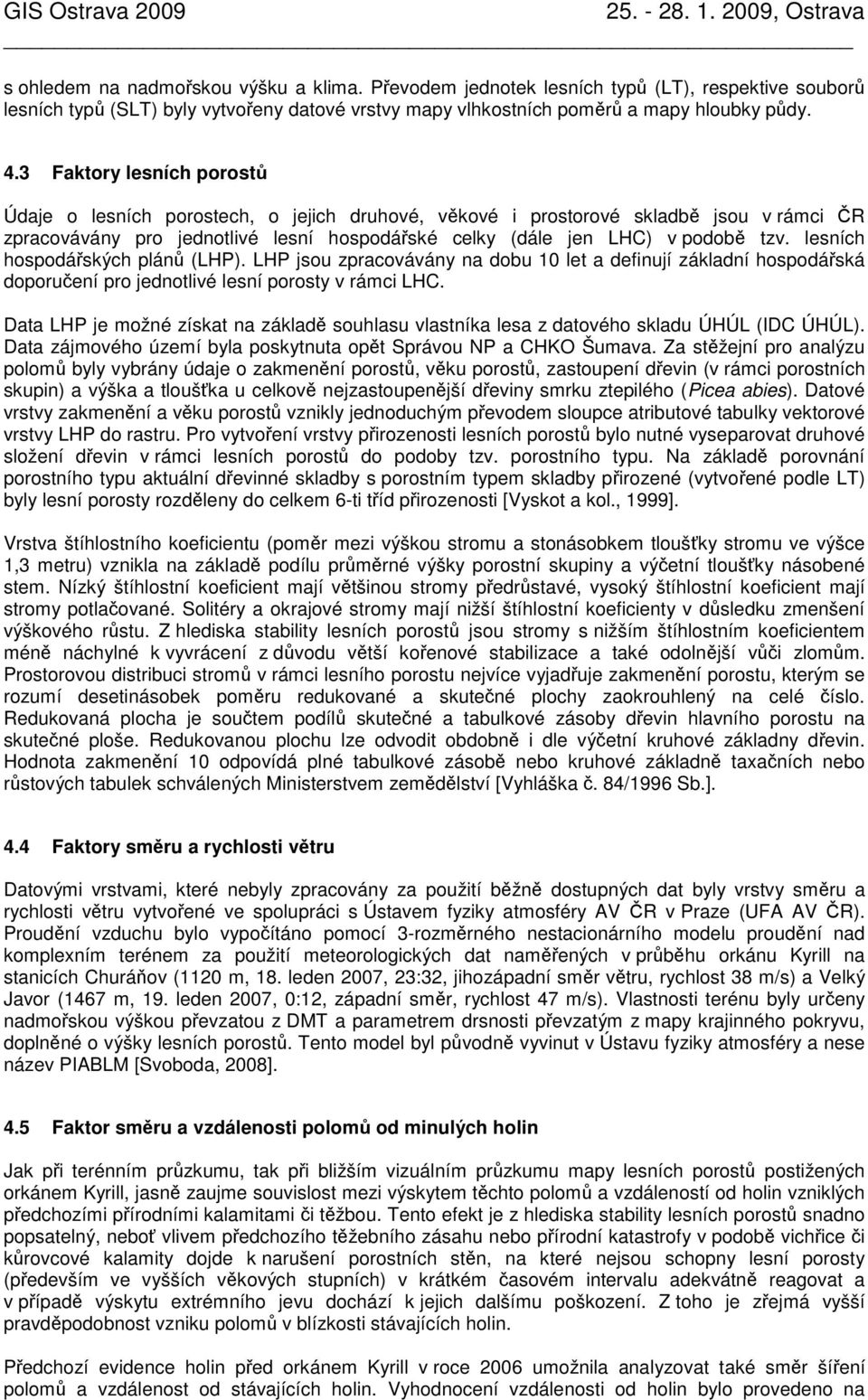 lesních hospodářských plánů (LHP). LHP jsou zpracovávány na dobu 10 let a definují základní hospodářská doporučení pro jednotlivé lesní porosty v rámci LHC.