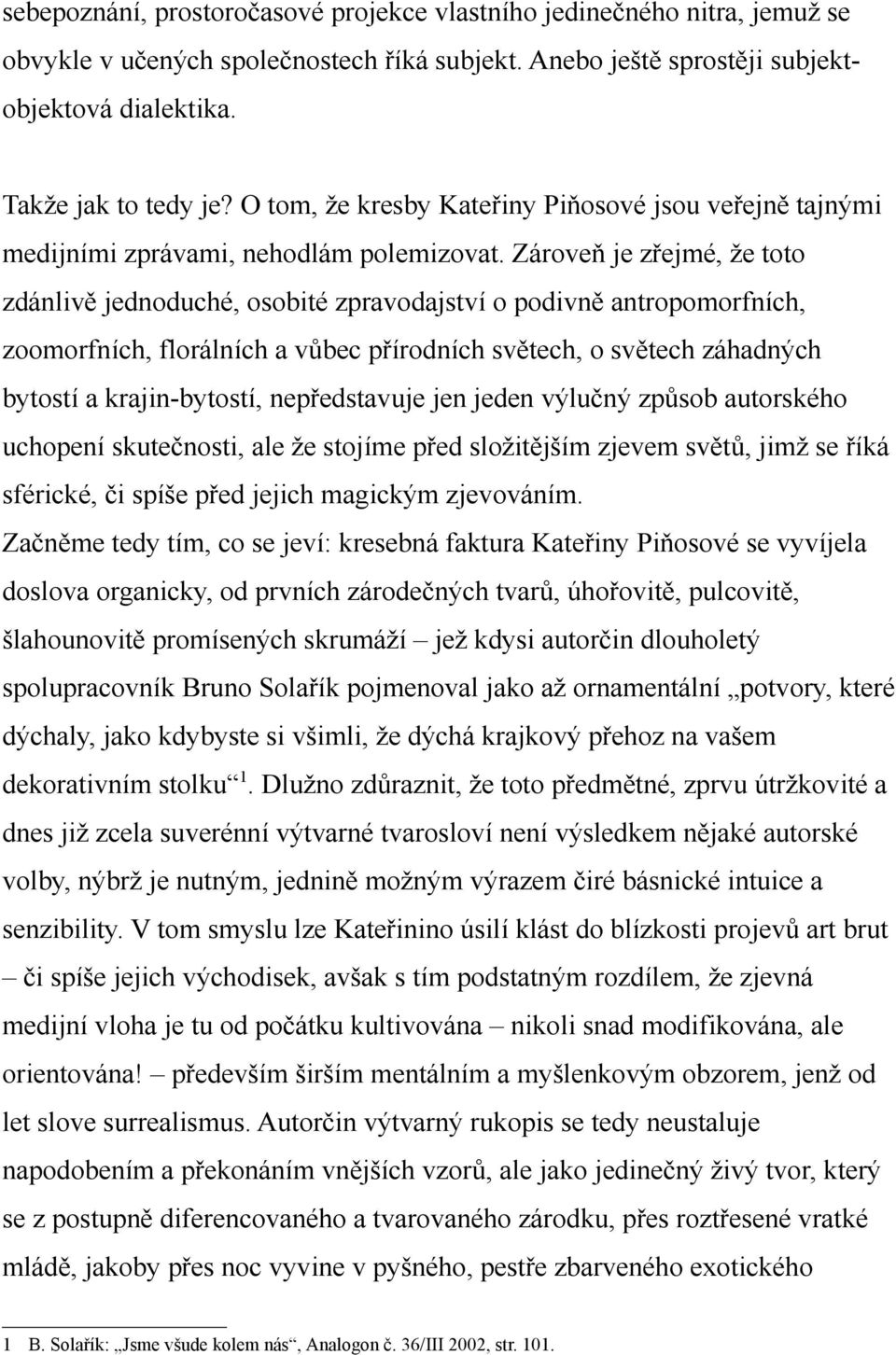 Zároveň je zřejmé, že toto zdánlivě jednoduché, osobité zpravodajství o podivně antropomorfních, zoomorfních, florálních a vůbec přírodních světech, o světech záhadných bytostí a krajin-bytostí,