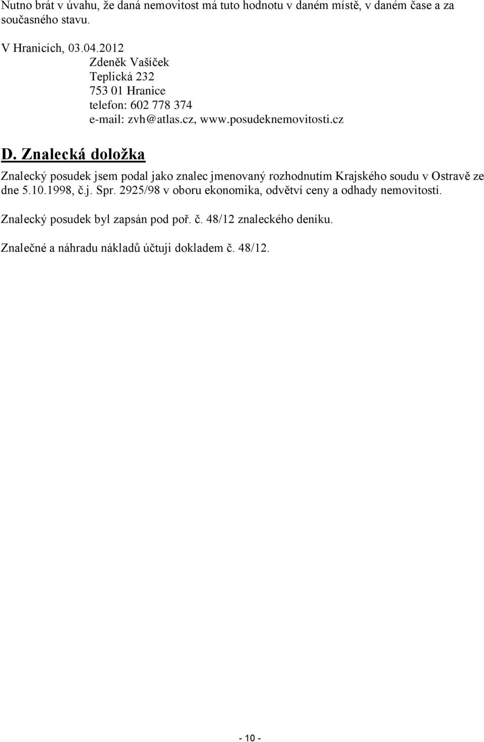 Znalecká doložka Znalecký posudek jsem podal jako znalec jmenovaný rozhodnutím Krajského soudu v Ostravě ze dne 5.10.1998, č.j. Spr.