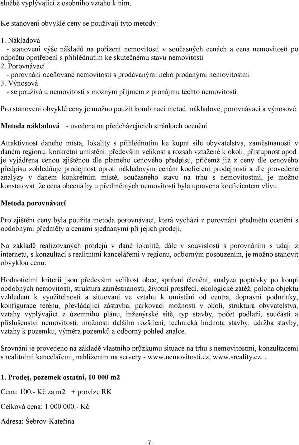 Porovnávací - porovnání oceňované nemovitosti s prodávanými nebo prodanými nemovitostmi 3.