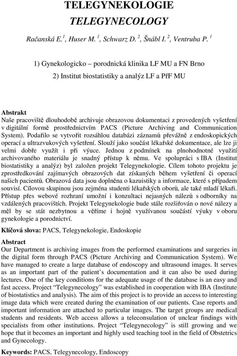 digitální formě prostřednictvím PACS (Picture Archiving and Communication System). Podařilo se vytvořit rozsáhlou databázi záznamů převážně z endoskopických operací a ultrazvukových vyšetření.