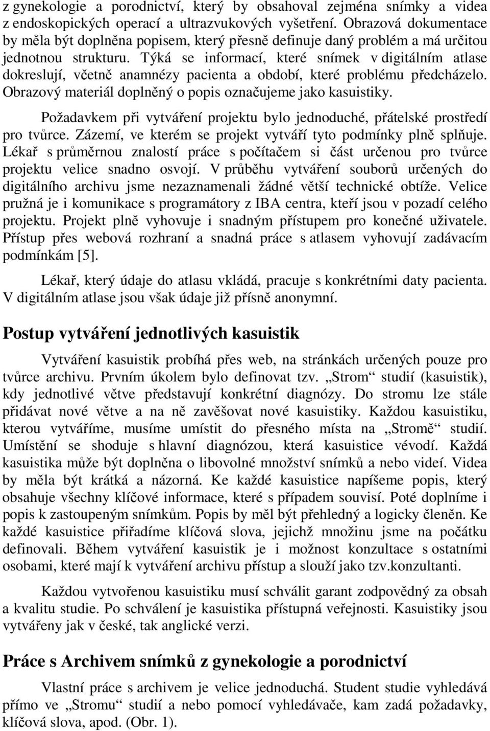 Týká se informací, které snímek v digitálním atlase dokreslují, včetně anamnézy pacienta a období, které problému předcházelo. Obrazový materiál doplněný o popis označujeme jako kasuistiky.