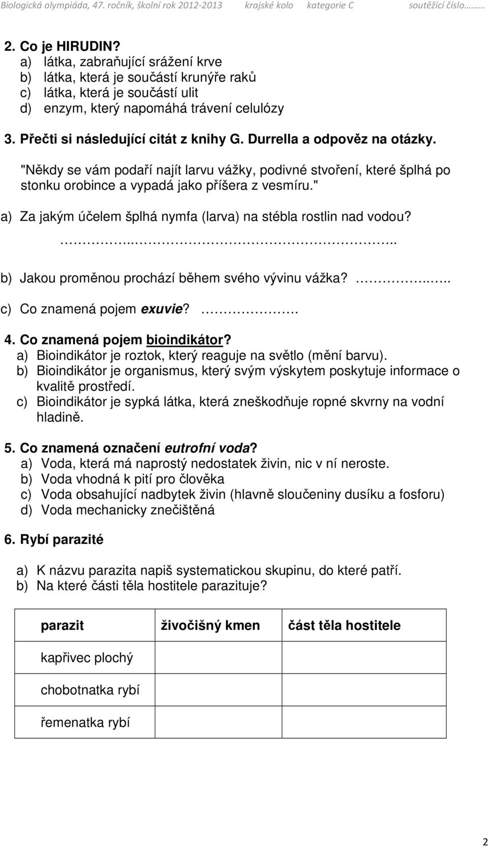 " a) Za jakým účelem šplhá nymfa (larva) na stébla rostlin nad vodou?.... b) Jakou proměnou prochází během svého vývinu vážka?.... c) Co znamená pojem exuvie?. 4. Co znamená pojem bioindikátor?