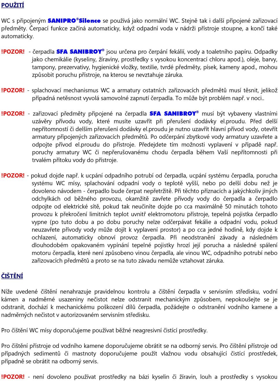 Odpadky jako chemikálie (kyseliny, žíraviny, prostředky s vysokou koncentrací chloru apod.), oleje, barvy, tampony, prezervativy, hygienické vložky, textilie, tvrdé předměty, písek, kameny apod.