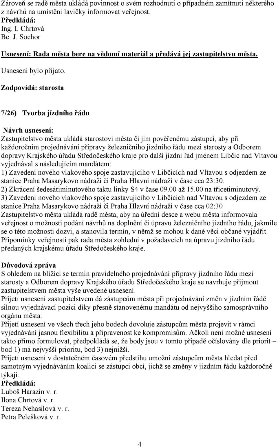 7/26) Tvorba jízdního řádu Zastupitelstvo města ukládá starostovi města či jím pověřenému zástupci, aby při každoročním projednávání přípravy železničního jízdního řádu mezi starosty a Odborem