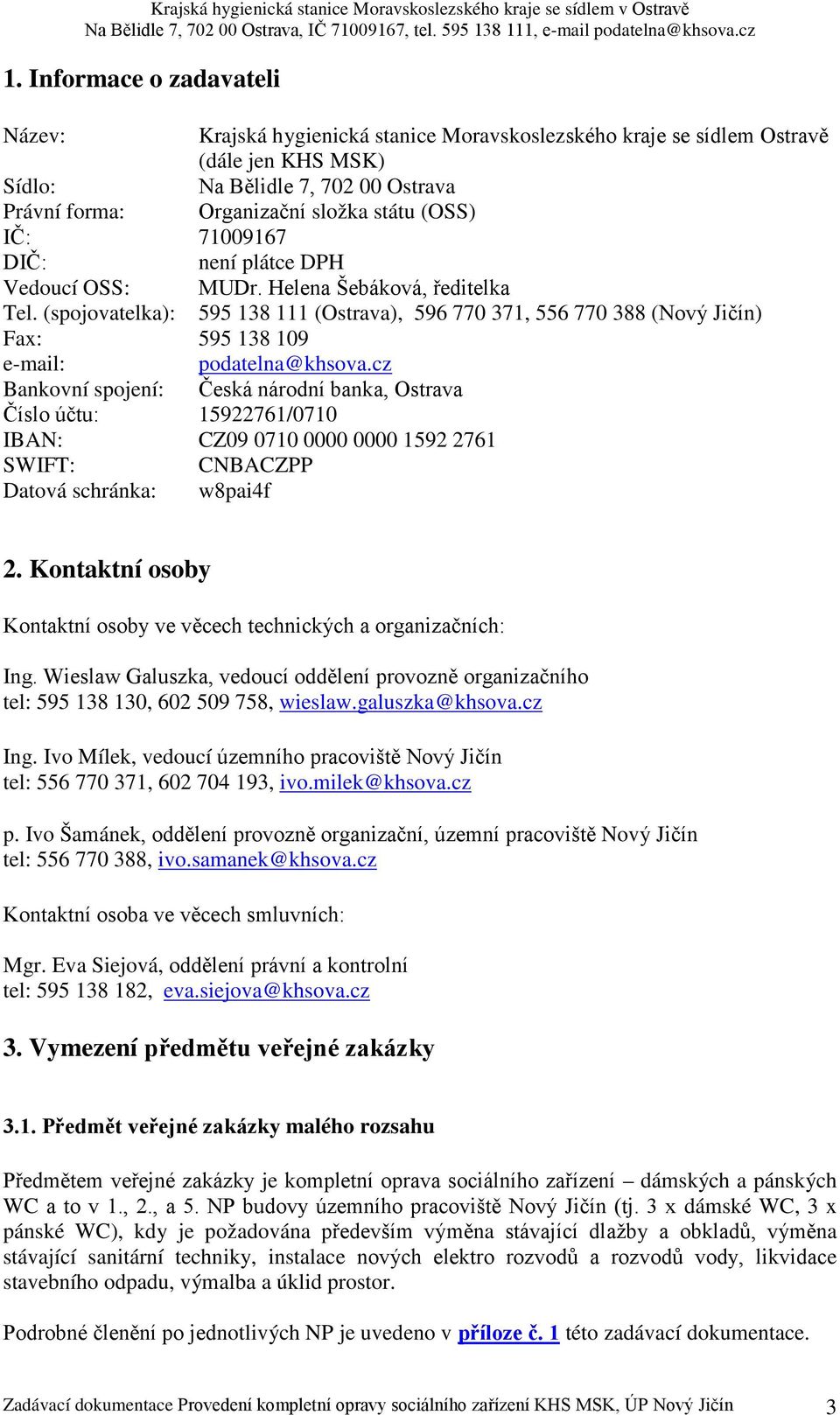(spojovatelka): 595 138 111 (Ostrava), 596 770 371, 556 770 388 (Nový Jičín) Fax: 595 138 109 e-mail: podatelna@khsova.