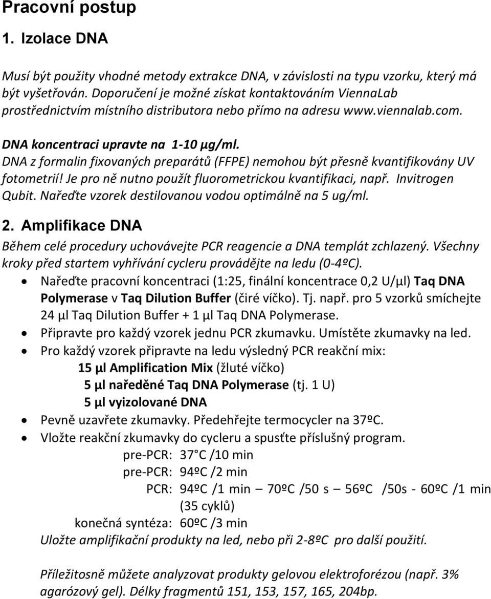 DNA z formalin fixovaných preparátů (FFPE) nemohou být přesně kvantifikovány UV fotometrií! Je pro ně nutno použít fluorometrickou kvantifikaci, např. Invitrogen Qubit.