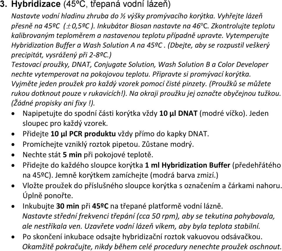 (Dbejte, aby se rozpustil veškerý precipitát, vysrážený při 2-8ºC.) Testovací proužky, DNAT, Conjugate Solution, Wash Solution B a Color Developer nechte vytemperovat na pokojovou teplotu.