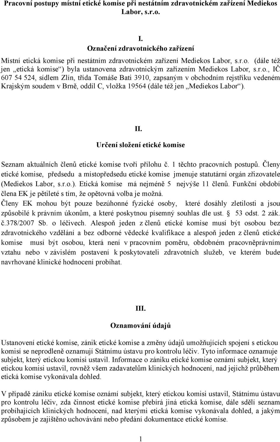 r.o., IČ 607 54 524, sídlem Zlín, třída Tomáše Bati 3910, zapsaným v obchodním rejstříku vedeném Krajským soudem v Brně, oddíl C, vložka 19564 (dále též jen Mediekos Labor ). II.