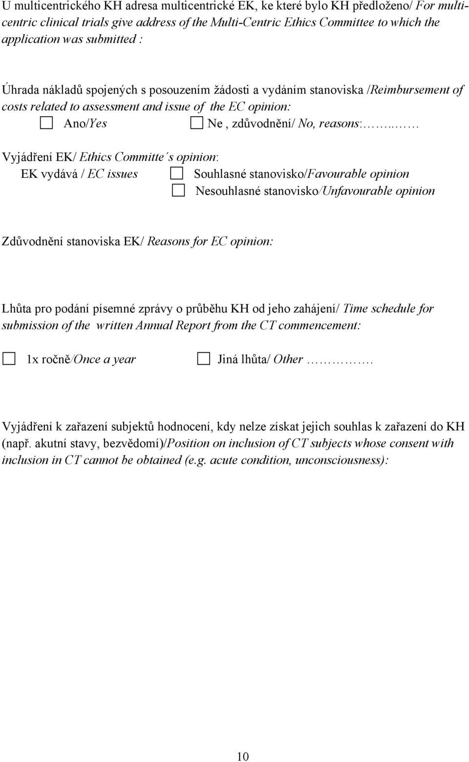 . Vyjádření EK/ Ethics Committe s opinion: EK vydává / EC issues Souhlasné stanovisko/favourable opinion Nesouhlasné stanovisko/unfavourable opinion Zdůvodnění stanoviska EK/ Reasons for EC opinion: