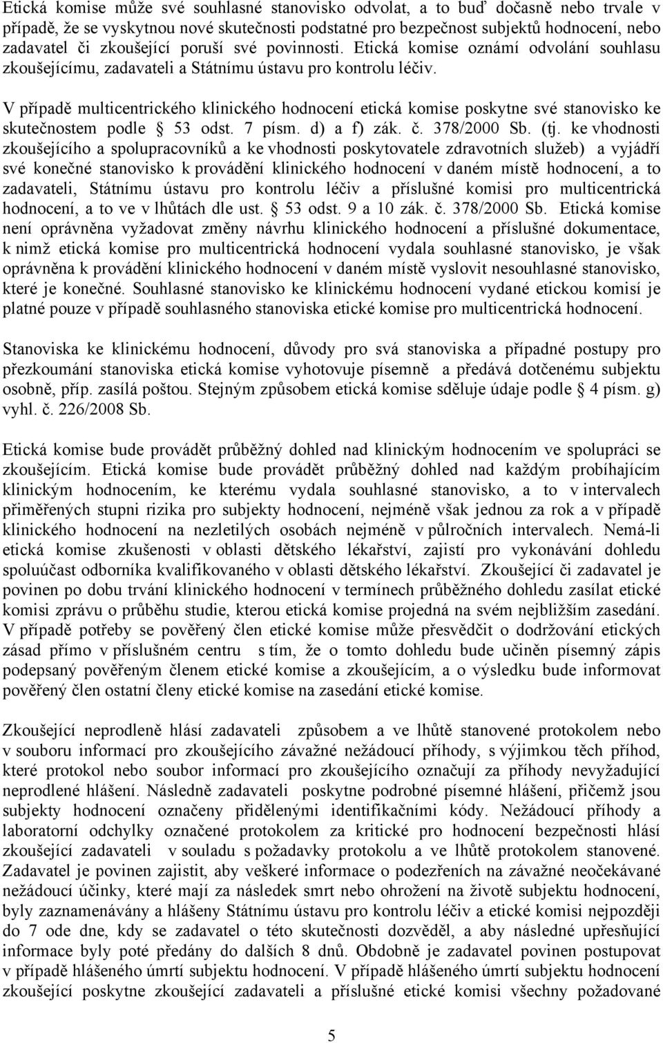 V případě multicentrického klinického hodnocení etická komise poskytne své stanovisko ke skutečnostem podle 53 odst. 7 písm. d) a f) zák. č. 378/2000 Sb. (tj.