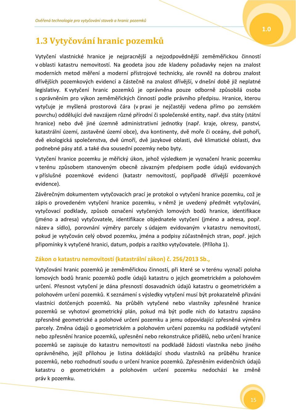 dřívější, v dnešní době již neplatné legislativy. K vytyčení hranic pozemků je oprávněna pouze odborně způsobilá osoba s oprávněním pro výkon zeměměřických činností podle právního předpisu.