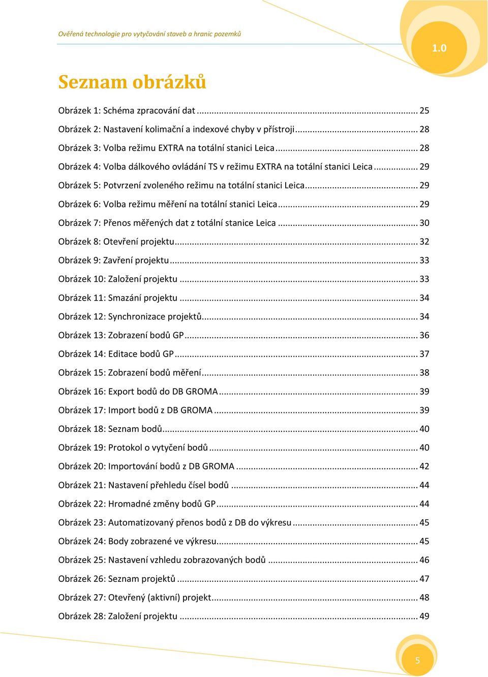 .. 29 Obrázek 6: Volba režimu měření na totální stanici Leica... 29 Obrázek 7: Přenos měřených dat z totální stanice Leica... 30 Obrázek 8: Otevření projektu... 32 Obrázek 9: Zavření projektu.