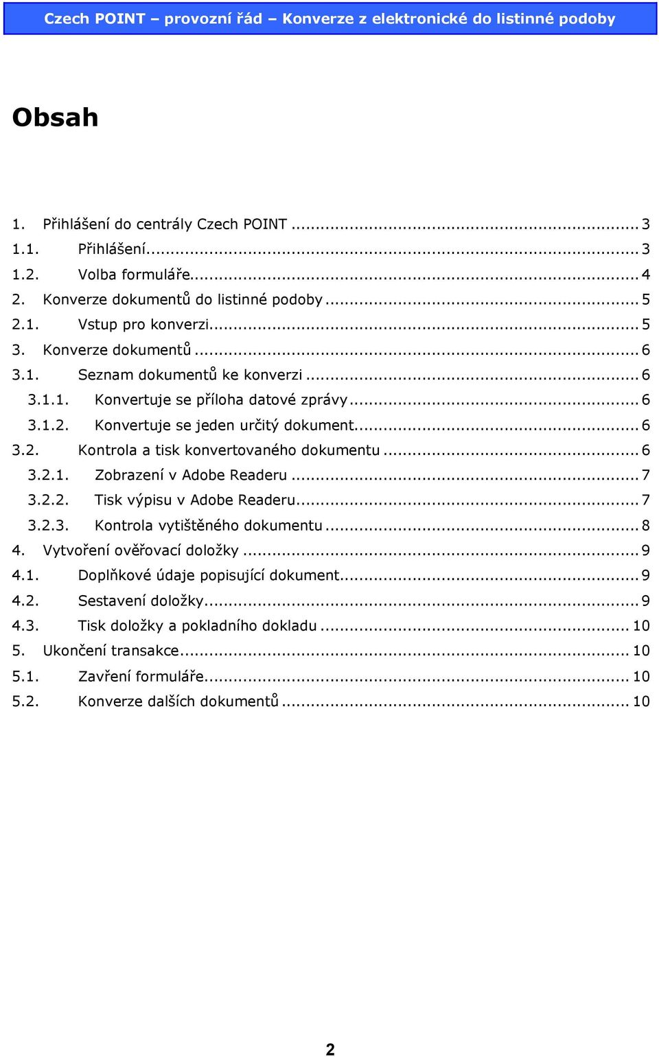 ..6 3.2.1. Zobrazení v Adobe Readeru...7 3.2.2. Tisk výpisu v Adobe Readeru...7 3.2.3. Kontrola vytištěného dokumentu...8 4. Vytvoření ověřovací doložky...9 4.1. Doplňkové údaje popisující dokument.