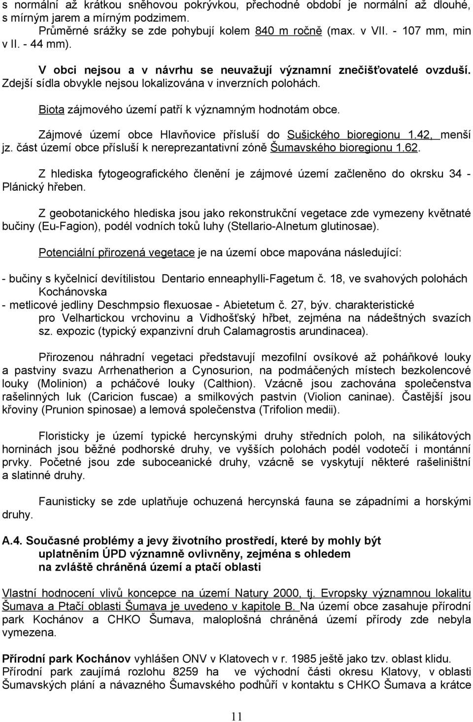 Zájmové území obce Hlavňovice přísluší do Sušického bioregionu 1.42, menší jz. část území obce přísluší k nereprezantativní zóně Šumavského bioregionu 1.62.