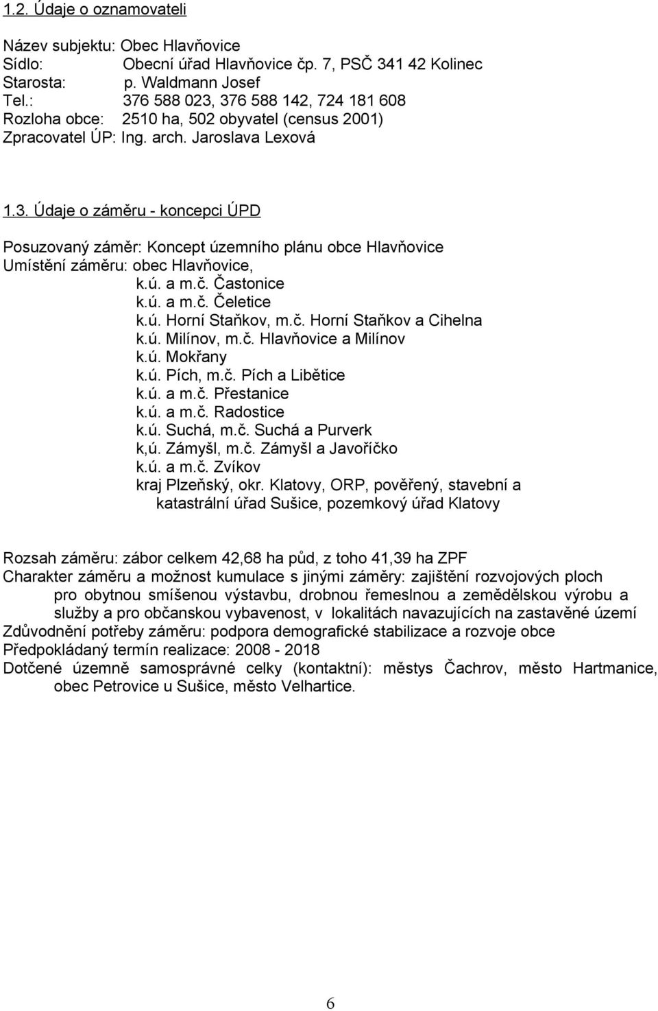 ú. a m.č. Častonice k.ú. a m.č. Čeletice k.ú. Horní Staňkov, m.č. Horní Staňkov a Cihelna k.ú. Milínov, m.č. Hlavňovice a Milínov k.ú. Mokřany k.ú. Pích, m.č. Pích a Libětice k.ú. a m.č. Přestanice k.