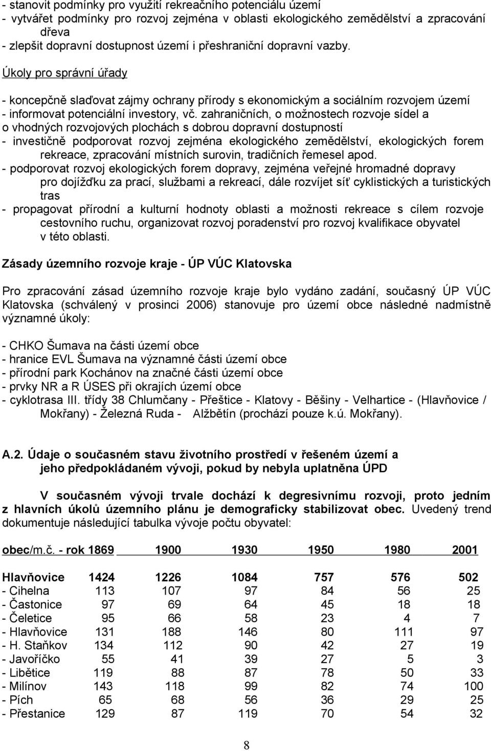 zahraničních, o možnostech rozvoje sídel a o vhodných rozvojových plochách s dobrou dopravní dostupností - investičně podporovat rozvoj zejména ekologického zemědělství, ekologických forem rekreace,