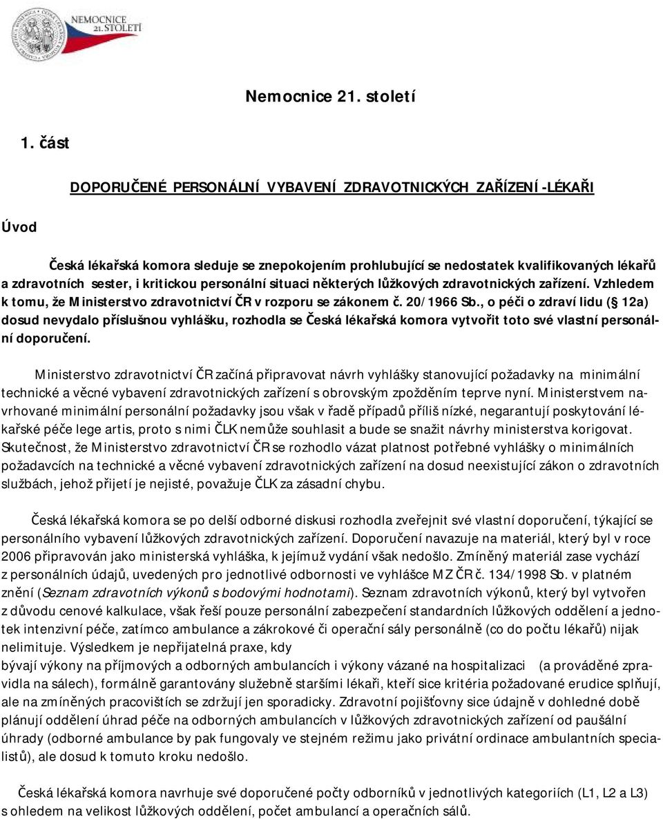 personální situaci některých lůžkových zdravotnických zařízení. Vzhledem k tomu, že Ministerstvo zdravotnictví ČR v rozporu se zákonem č. 20/1966 Sb.