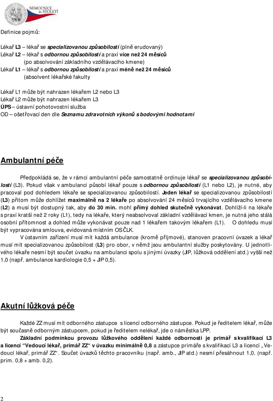 služba OD ošetřovací den dle Seznamu zdravotních výkonů s bodovými hodnotami Ambulantní péče Předpokládá se, že v rámci ambulantní péče samostatně ordinuje lékař se specializovanou způsobilostí (L3).