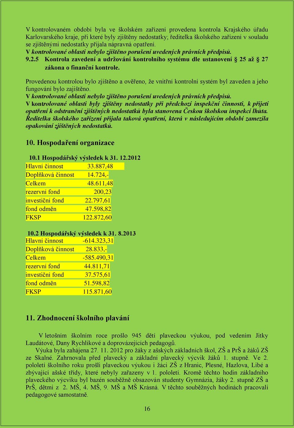 5 Kontrola zavedení a udržování kontrolního systému dle ustanovení 25 až 27 zákona o finanční kontrole.
