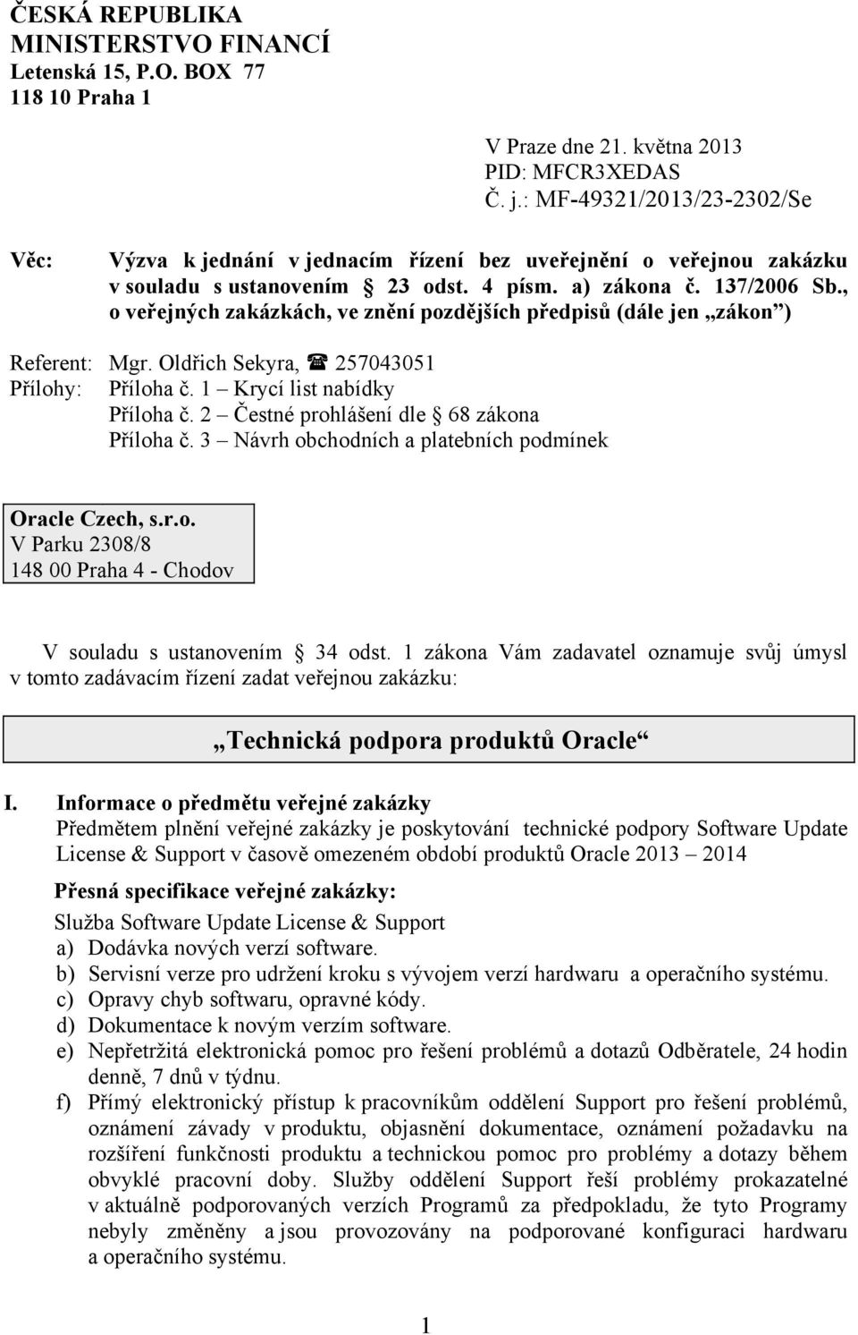 , o veřejných zakázkách, ve znění pozdějších předpisů (dále jen zákon ) Referent: Mgr. Oldřich Sekyra, 257043051 Přílohy: Příloha č. 1 Krycí list nabídky Příloha č.