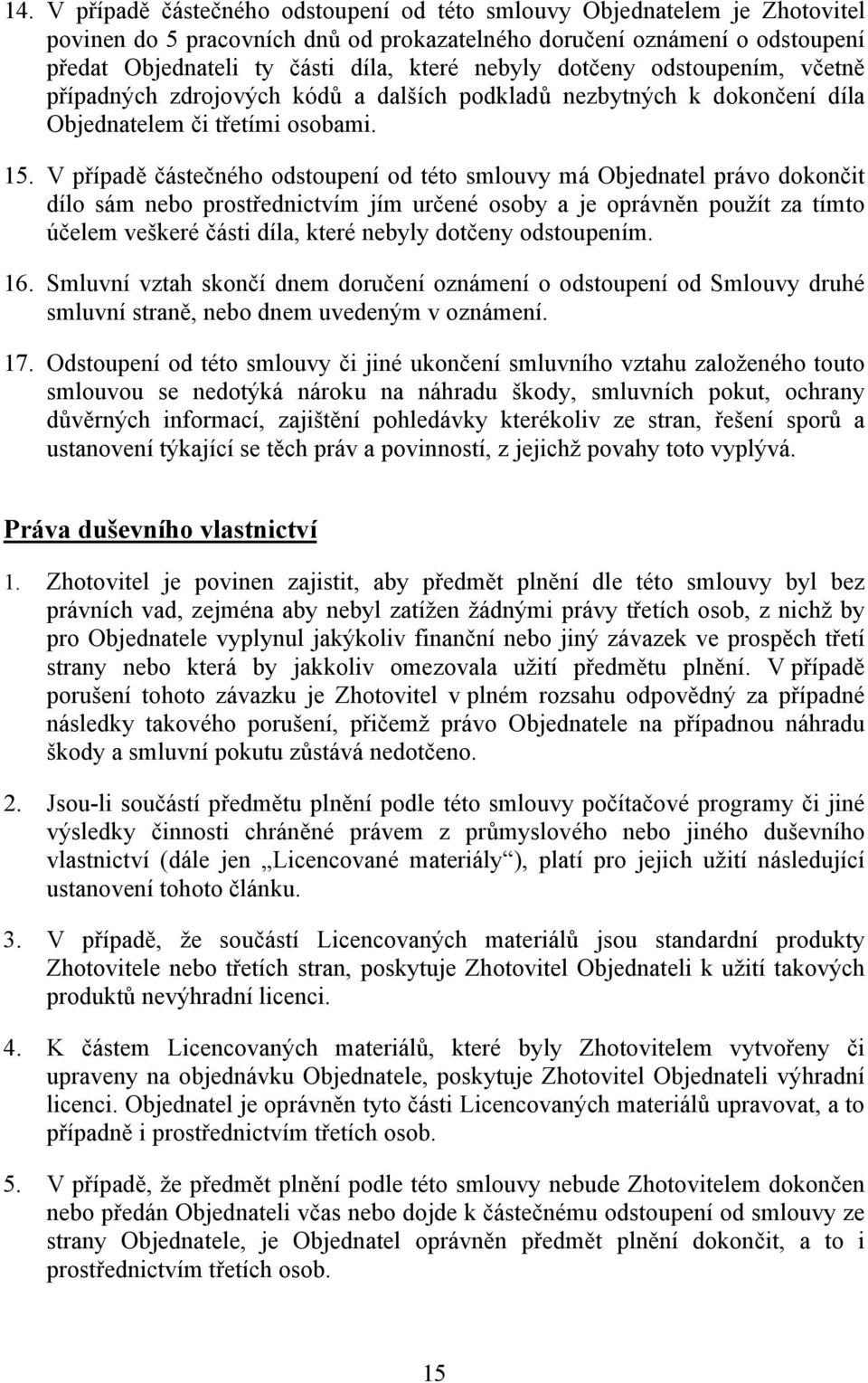 V případě částečného odstoupení od této smlouvy má Objednatel právo dokončit dílo sám nebo prostřednictvím jím určené osoby a je oprávněn použít za tímto účelem veškeré části díla, které nebyly