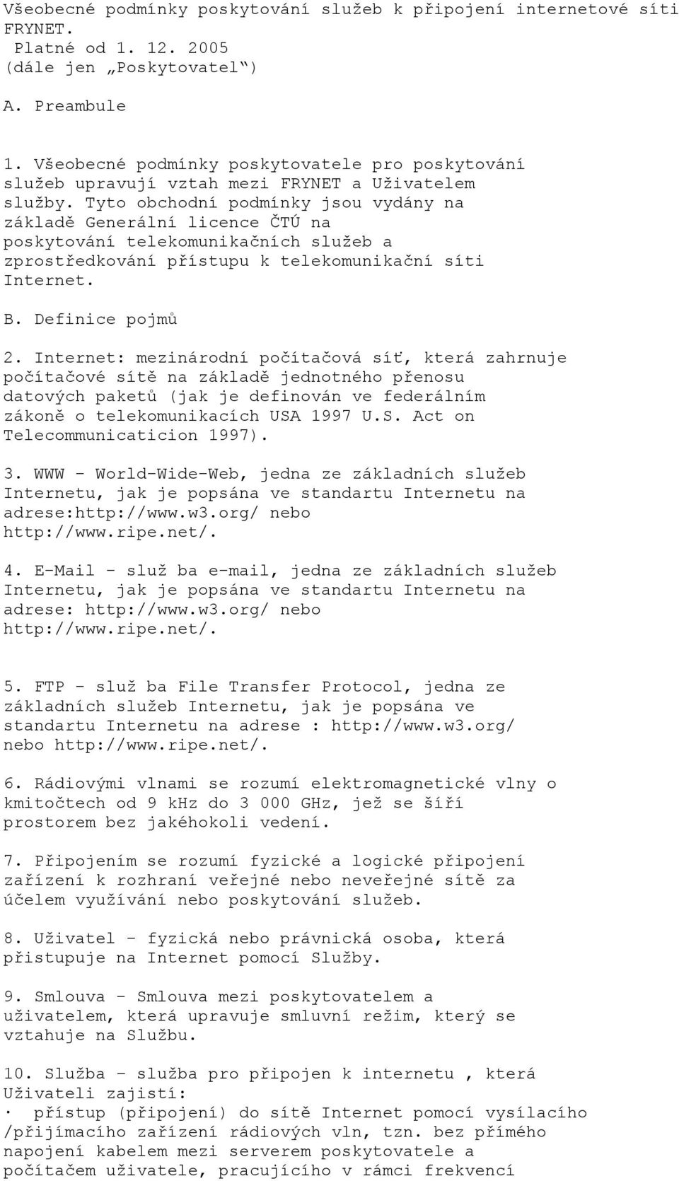 Tyto obchodní podmínky jsou vydány na základě Generální licence ČTÚ na poskytování telekomunikačních služeb a zprostředkování přístupu k telekomunikační síti Internet. B. Definice pojmů 2.