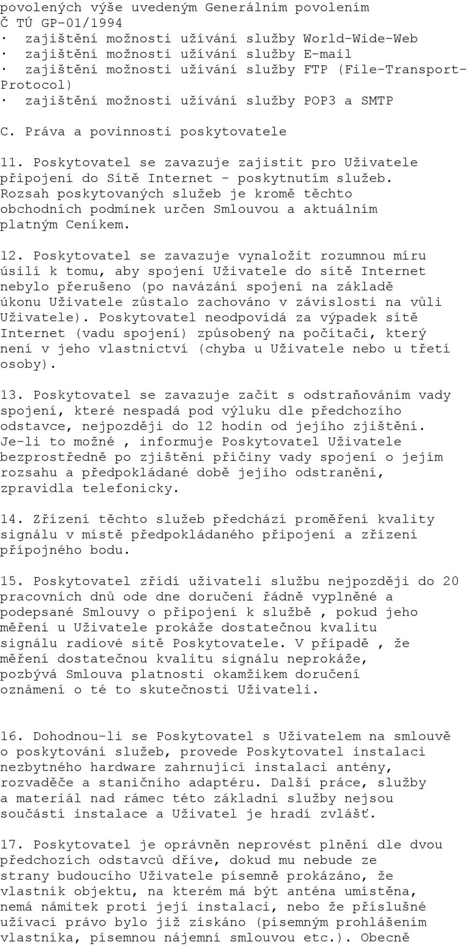 Poskytovatel se zavazuje zajistit pro Uživatele připojení do Sítě Internet - poskytnutím služeb.