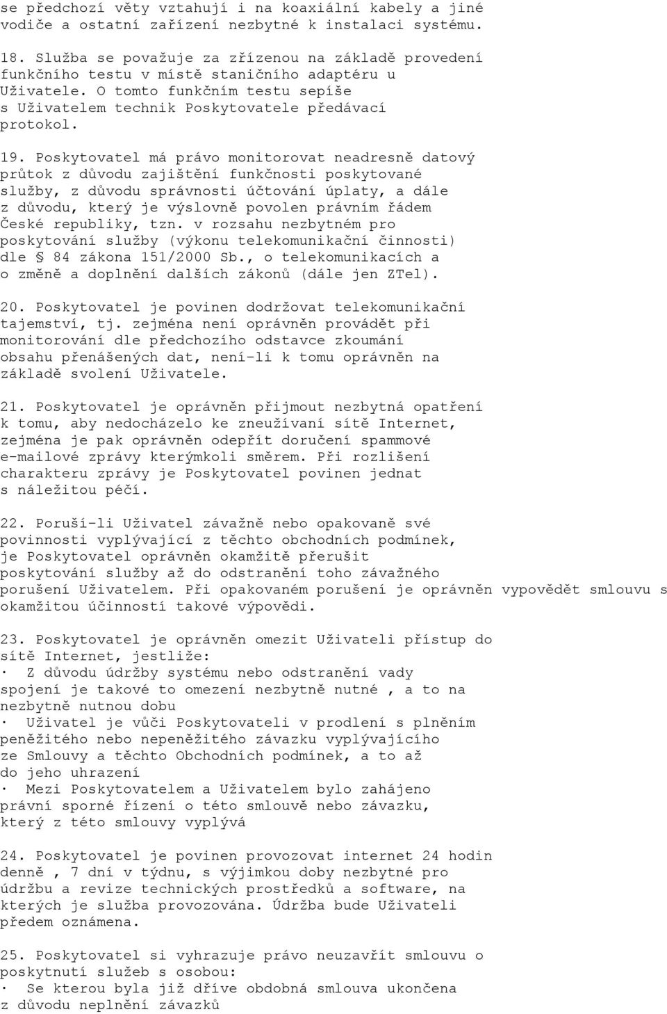Poskytovatel má právo monitorovat neadresně datový průtok z důvodu zajištění funkčnosti poskytované služby, z důvodu správnosti účtování úplaty, a dále z důvodu, který je výslovně povolen právním