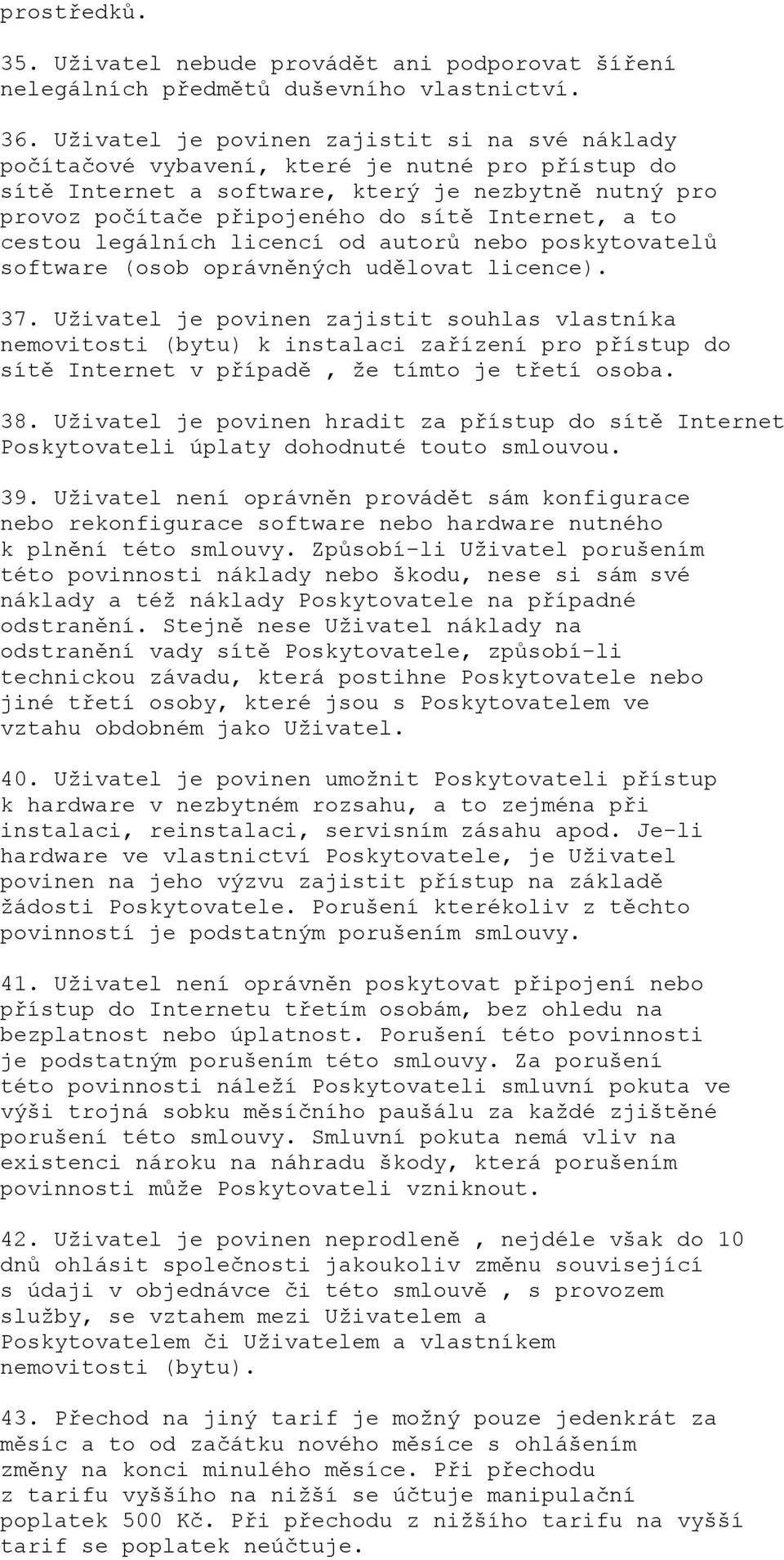 to cestou legálních licencí od autorů nebo poskytovatelů software (osob oprávněných udělovat licence). 37.