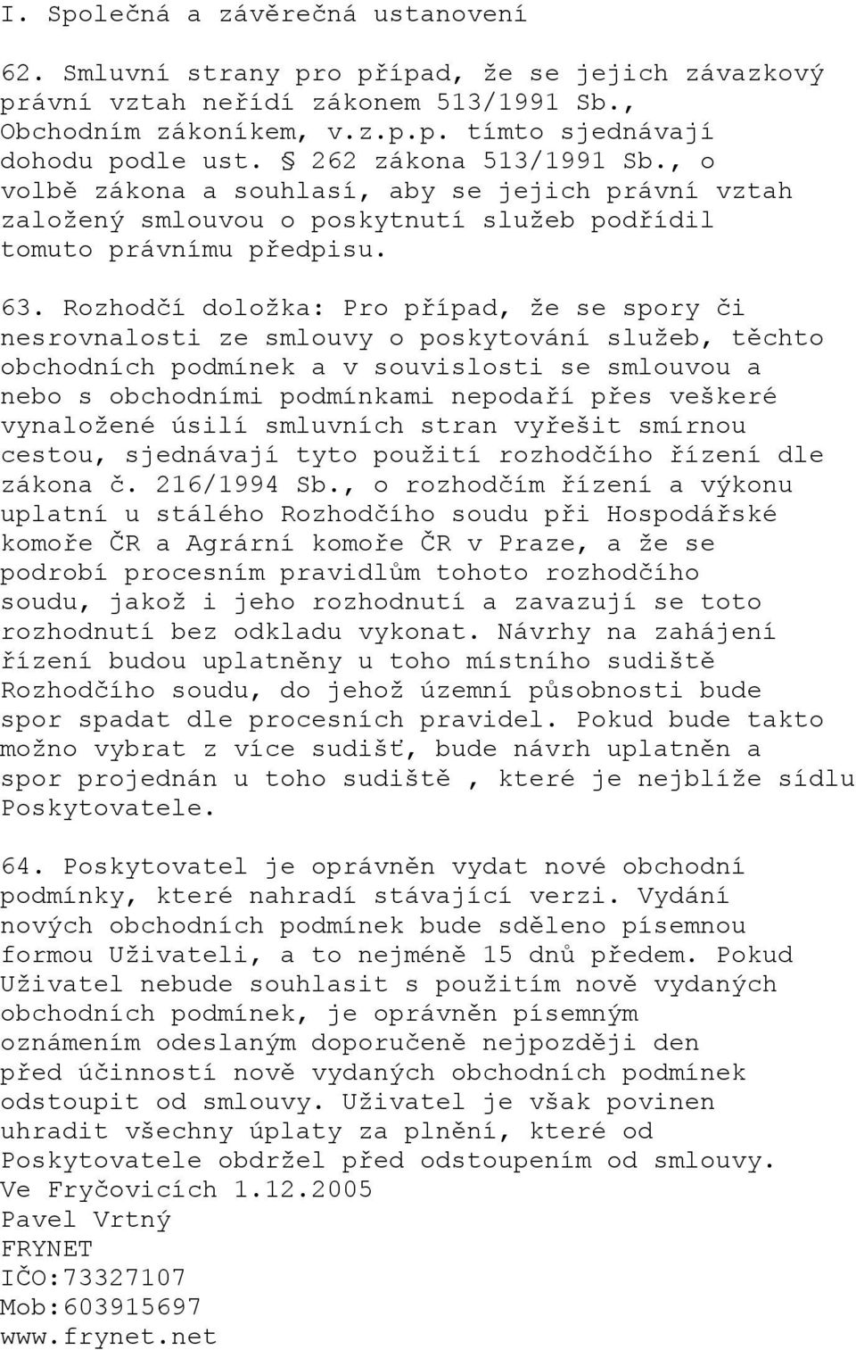 Rozhodčí doložka: Pro případ, že se spory či nesrovnalosti ze smlouvy o poskytování služeb, těchto obchodních podmínek a v souvislosti se smlouvou a nebo s obchodními podmínkami nepodaří přes veškeré