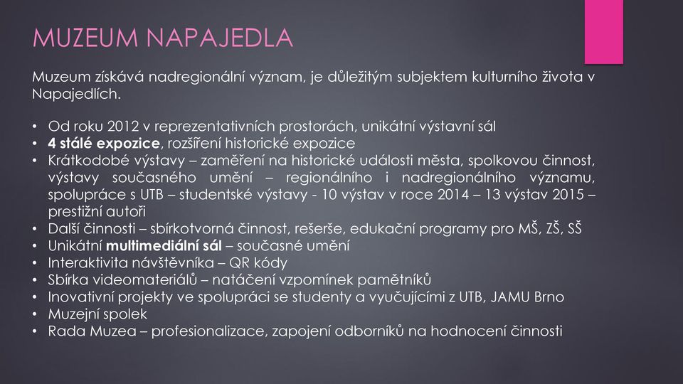současného umění regionálního i nadregionálního významu, spolupráce s UTB studentské výstavy - 10 výstav v roce 2014 13 výstav 2015 prestižní autoři Další činnosti sbírkotvorná činnost, rešerše,