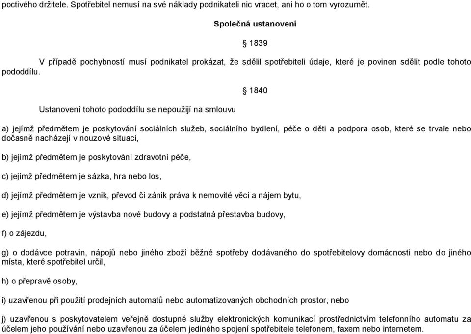 Ustanovení tohoto pododdílu se nepoužijí na smlouvu 1840 a) jejímž předmětem je poskytování sociálních služeb, sociálního bydlení, péče o děti a podpora osob, které se trvale nebo dočasně nacházejí v