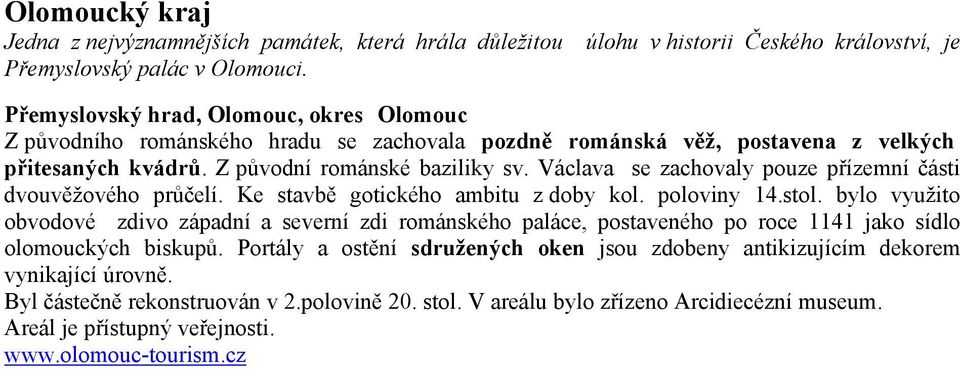 Václava se zachovaly pouze přízemní části dvouvěžového průčelí. Ke stavbě gotického ambitu z doby kol. poloviny 14.stol.