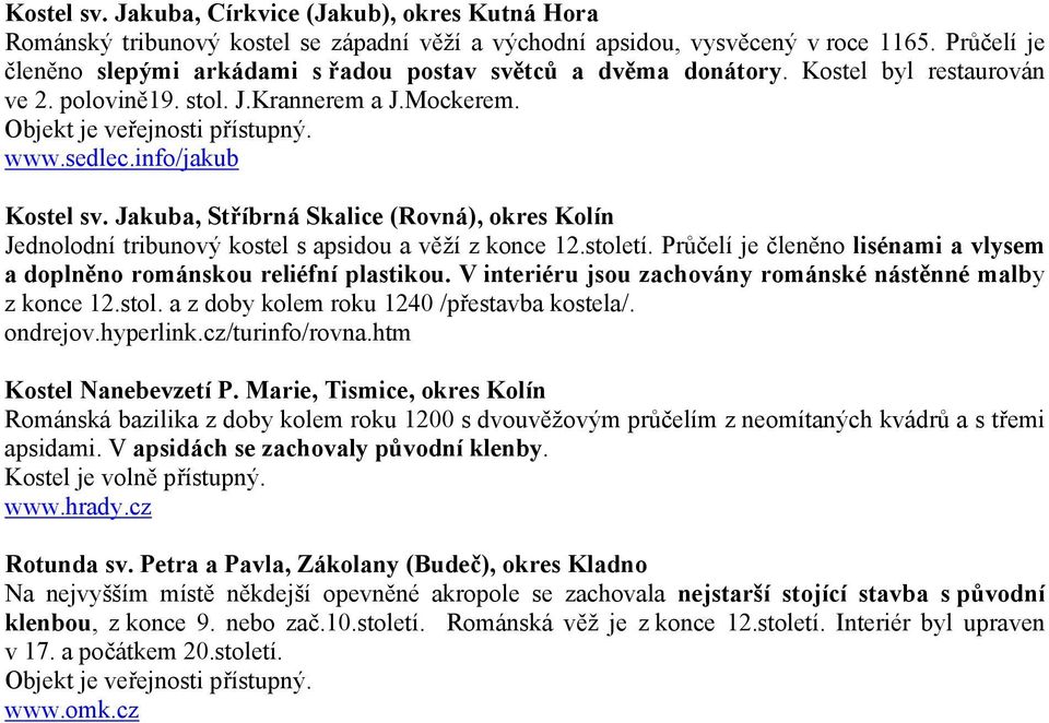 info/jakub Kostel sv. Jakuba, Stříbrná Skalice (Rovná), okres Kolín Jednolodní tribunový kostel s apsidou a věží z konce 12.století.