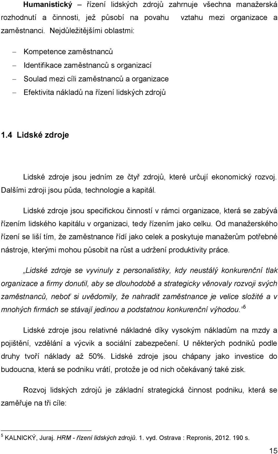 4 Lidské zdroje Lidské zdroje jsou jedním ze čtyř zdrojů, které určují ekonomický rozvoj. Dalšími zdroji jsou půda, technologie a kapitál.