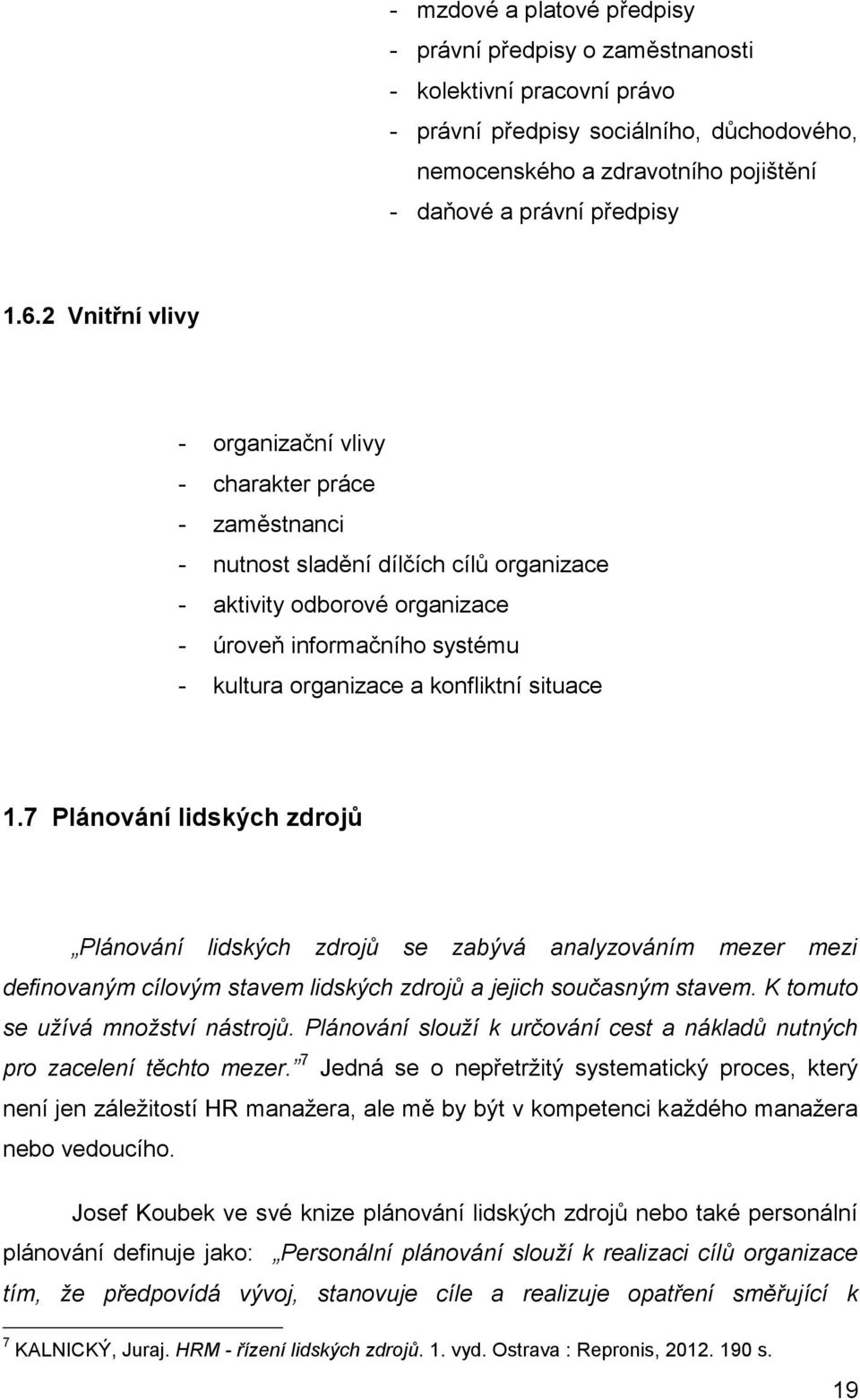 konfliktní situace 1.7 Plánování lidských zdrojů Plánování lidských zdrojů se zabývá analyzováním mezer mezi definovaným cílovým stavem lidských zdrojů a jejich současným stavem.
