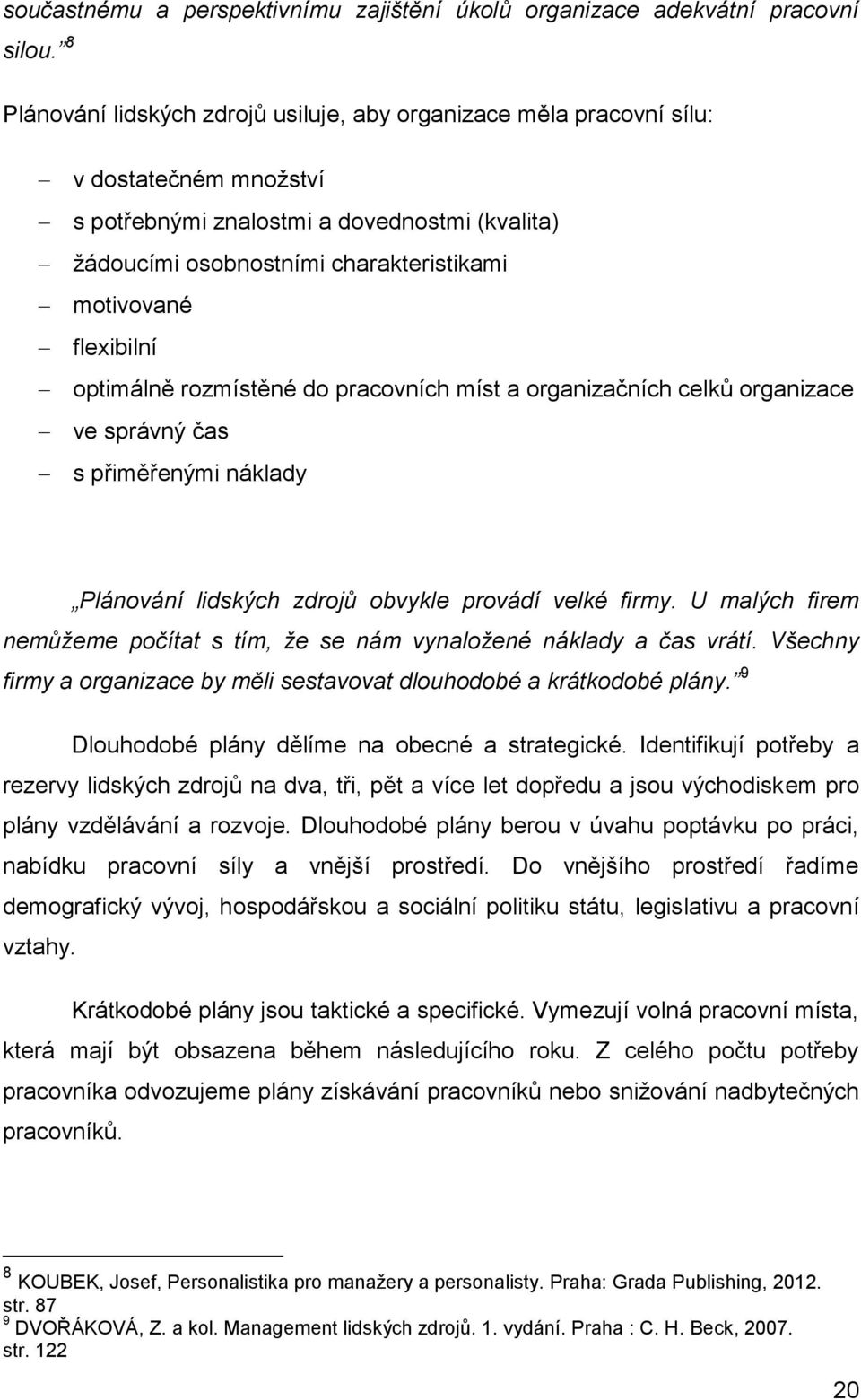flexibilní optimálně rozmístěné do pracovních míst a organizačních celků organizace ve správný čas s přiměřenými náklady Plánování lidských zdrojů obvykle provádí velké firmy.