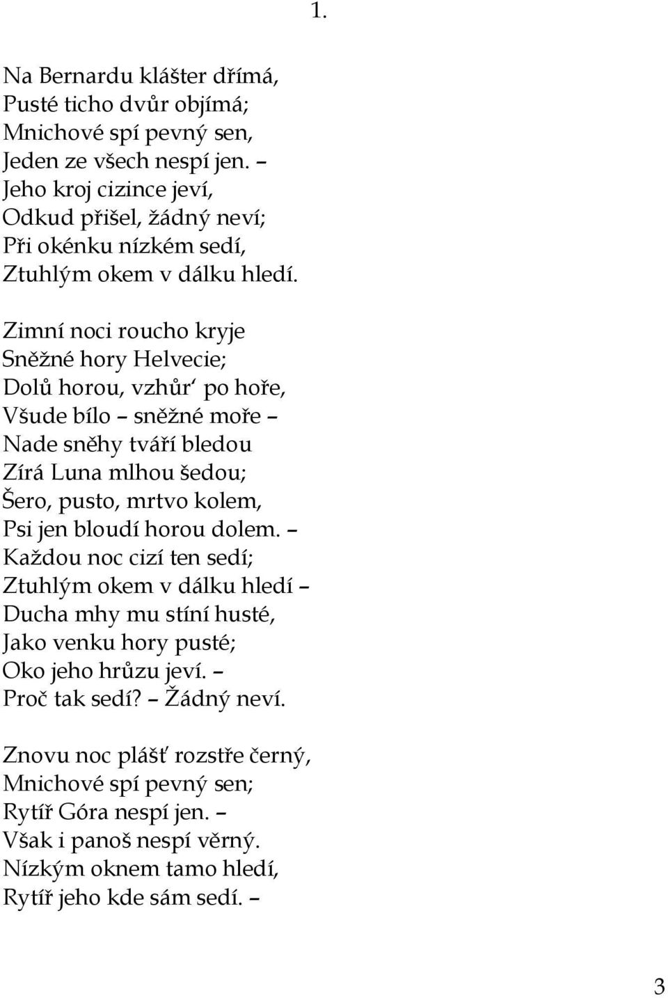 Zimní noci roucho kryje Sněţné hory Helvecie; Dolů horou, vzhůr po hoře, Všude bílo sněţné moře Nade sněhy tváří bledou Zírá Luna mlhou šedou; Šero, pusto, mrtvo kolem, Psi jen