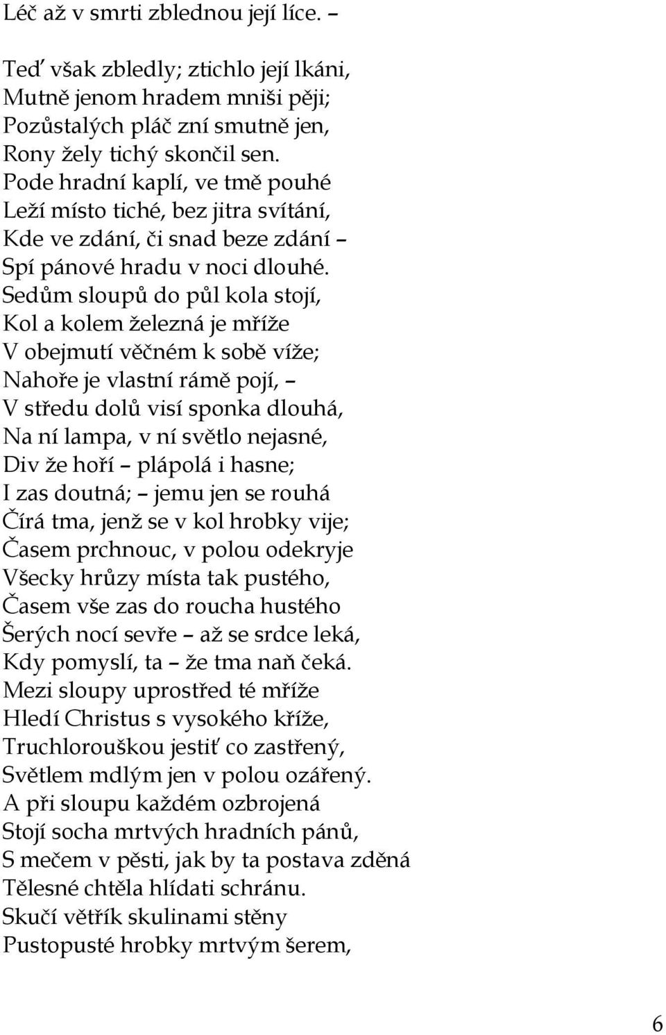 Sedům sloupů do půl kola stojí, Kol a kolem ţelezná je mříţe V obejmutí věčném k sobě víţe; Nahoře je vlastní rámě pojí, V středu dolů visí sponka dlouhá, Na ní lampa, v ní světlo nejasné, Div ţe