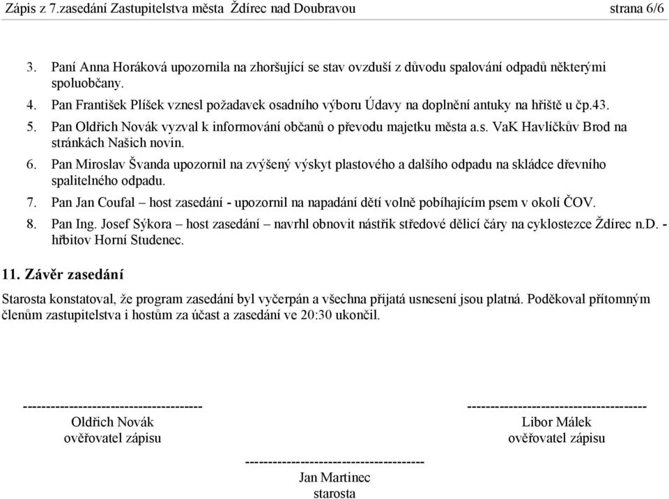 6. Pan Miroslav Švanda upozornil na zvýšený výskyt plastového a dalšího odpadu na skládce dřevního spalitelného odpadu. 7.