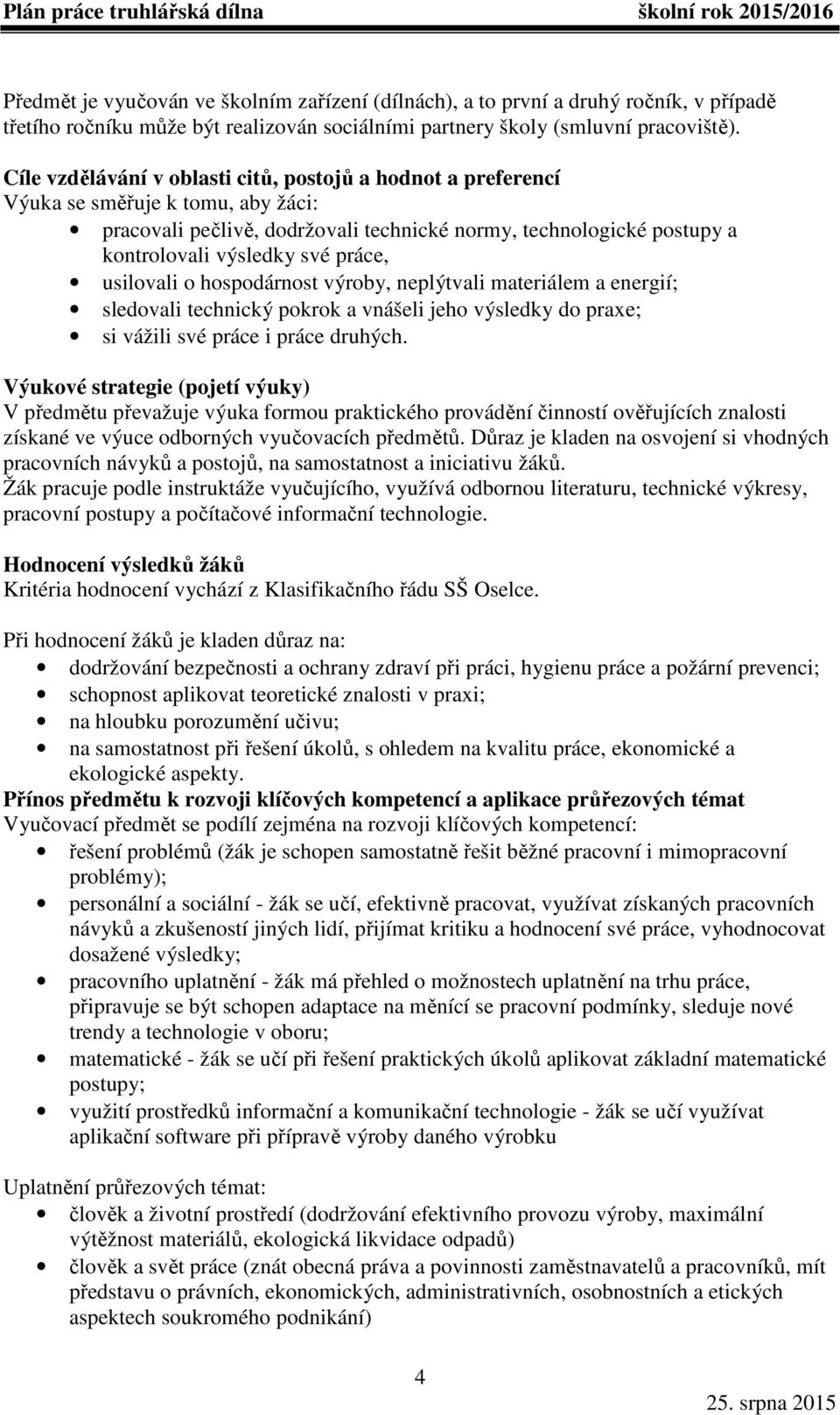 práce, usilovali o hospodárnost výroby, neplýtvali materiálem a energií; sledovali technický pokrok a vnášeli jeho výsledky do praxe; si vážili své práce i práce druhých.