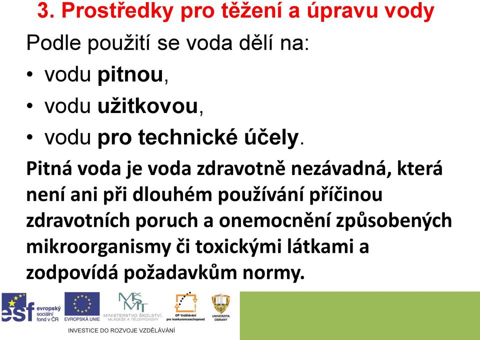 Pitná voda je voda zdravotně nezávadná, která není ani při dlouhém používání