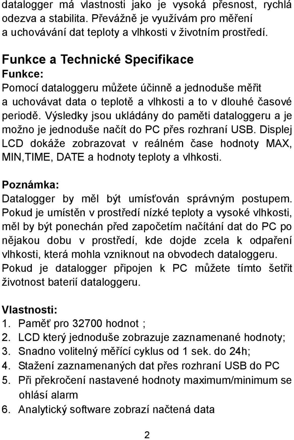 Výsledky jsou ukládány do paměti dataloggeru a je možno je jednoduše načít do PC přes rozhraní USB.