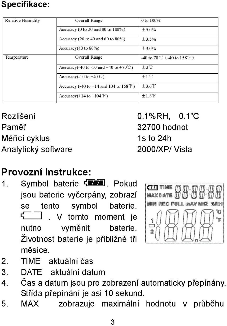 Pokud jsou baterie vyčerpány, zobrazí se tento symbol baterie.. V tomto moment je nutno vyměnit baterie.