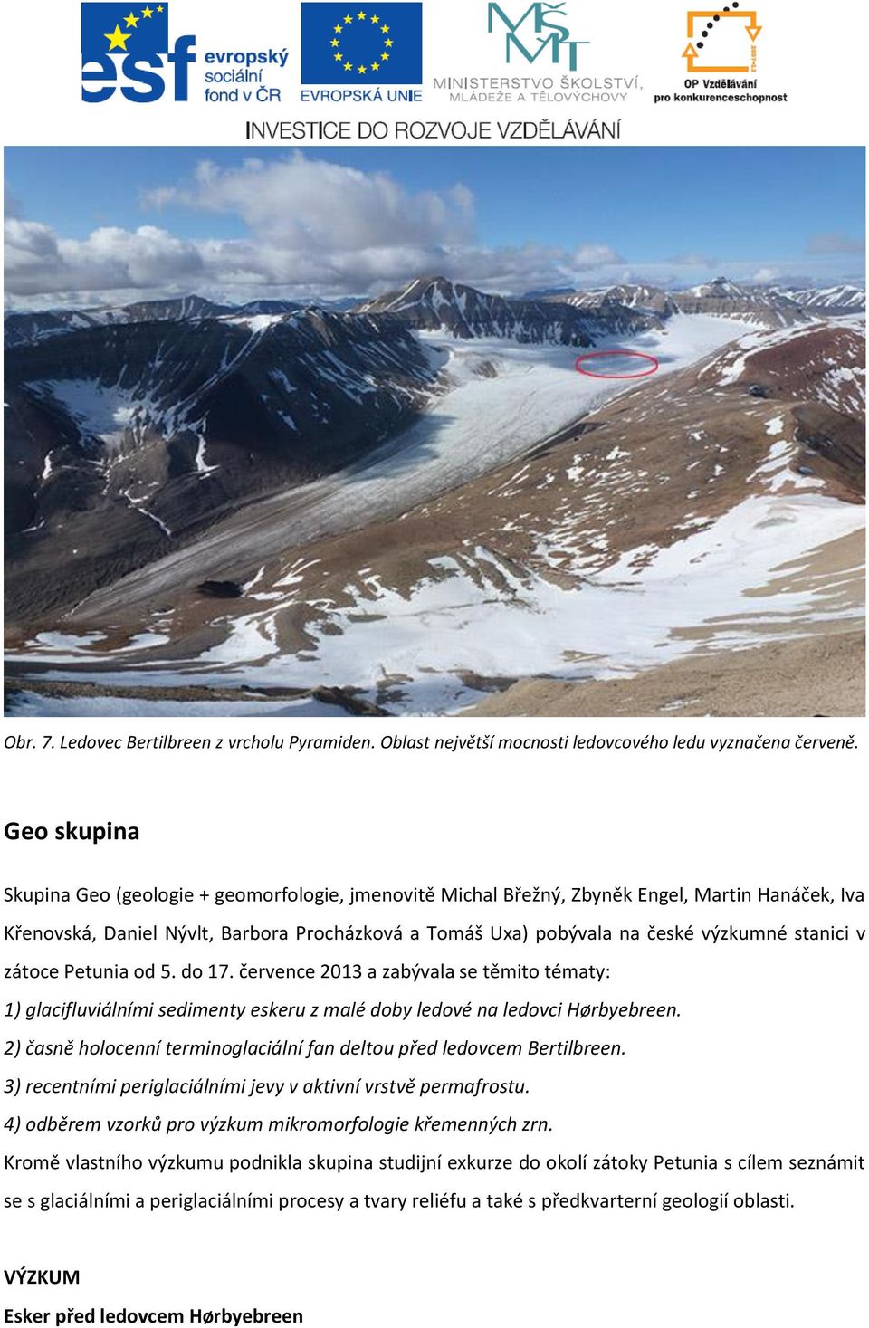 stanici v zátoce Petunia od 5. do 17. července 2013 a zabývala se těmito tématy: 1) glacifluviálními sedimenty eskeru z malé doby ledové na ledovci Hørbyebreen.