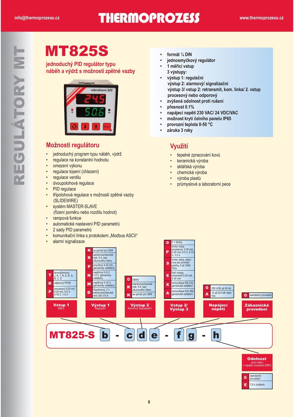 funkce automatické nastavení PID parametrů 2 sady PID parametrů komunikační linka s protokolem Modbus ASCII alarm/ signalizace T R P termočlánkový J, K, T, N, E, R, S, B, C, D odporový Pt100