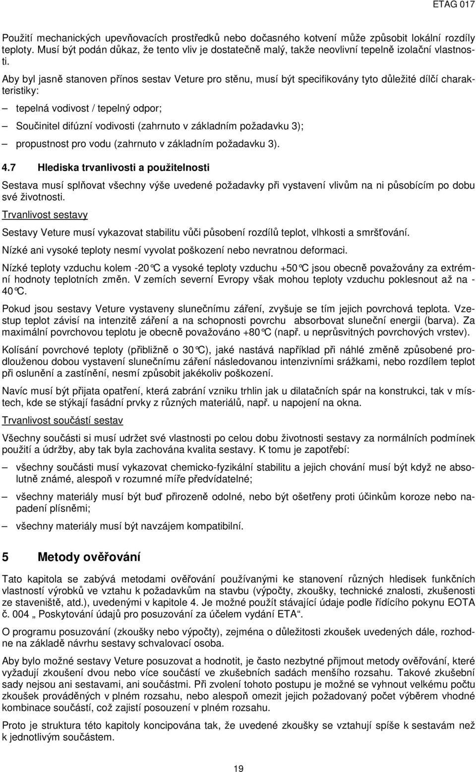 Aby byl jasně stanoven přínos sestav Veture pro stěnu, musí být specifikovány tyto důležité dílčí charakteristiky: tepelná vodivost / tepelný odpor; Součinitel difúzní vodivosti (zahrnuto v základním