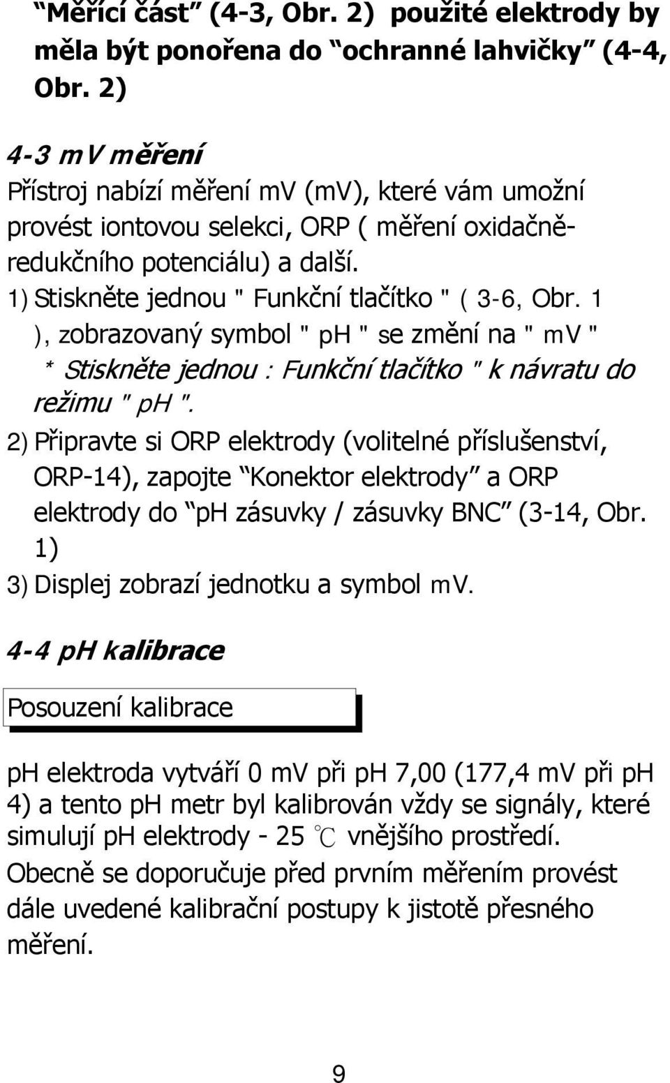 1 ), zobrazovaný symbol " ph " se změní na " mv " * Stiskněte jednou : Funkční tlačítko " k návratu do režimu " ph ".