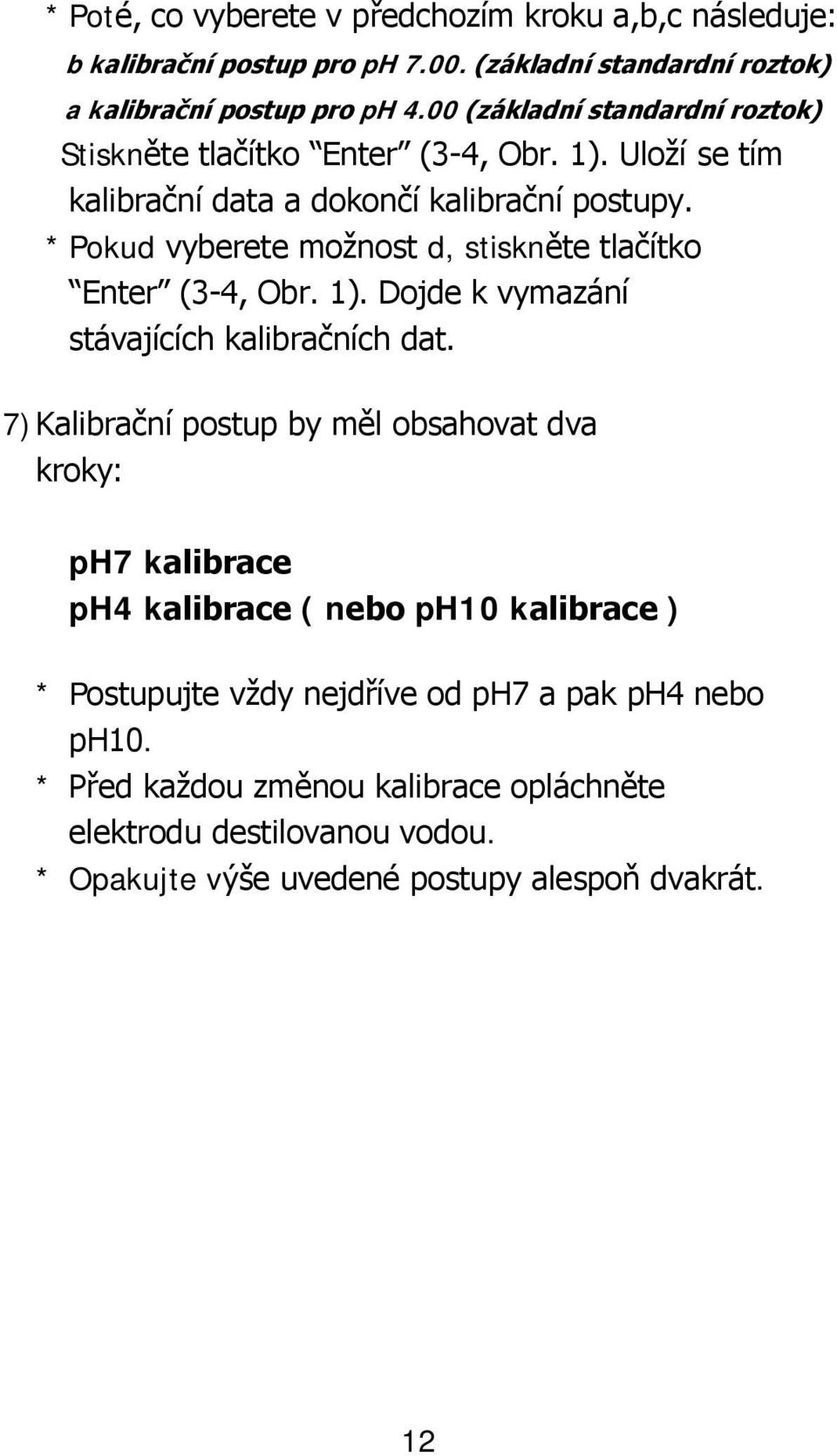 * Pokud vyberete možnost d, stiskněte tlačítko Enter (3-4, Obr. 1). Dojde k vymazání stávajících kalibračních dat.